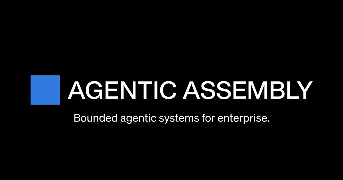 Agentic Assembly — Bounded agentic systems for enterprise
